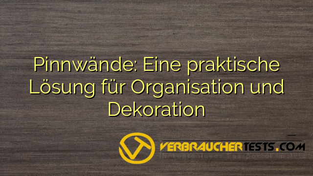 Pinnwände: Eine praktische Lösung für Organisation und Dekoration