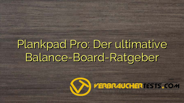 Plankpad Pro: Der ultimative Balance-Board-Ratgeber