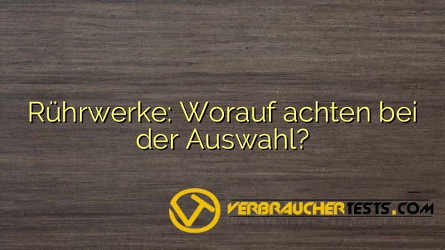 Rührwerke: Worauf achten bei der Auswahl?