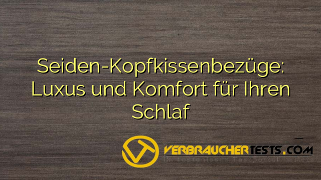 Seiden-Kopfkissenbezüge: Luxus und Komfort für Ihren Schlaf