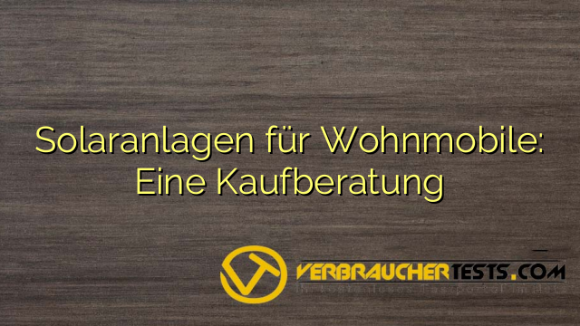 Solaranlagen für Wohnmobile: Eine Kaufberatung