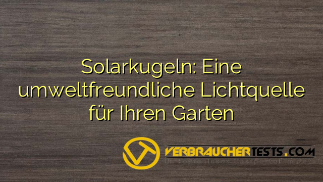 Solarkugeln: Eine umweltfreundliche Lichtquelle für Ihren Garten
