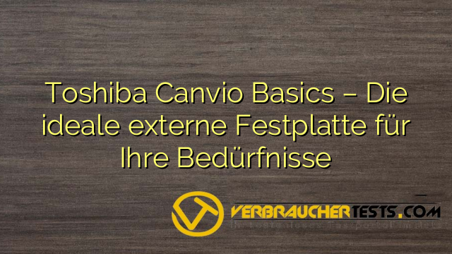 Toshiba Canvio Basics – Die ideale externe Festplatte für Ihre Bedürfnisse