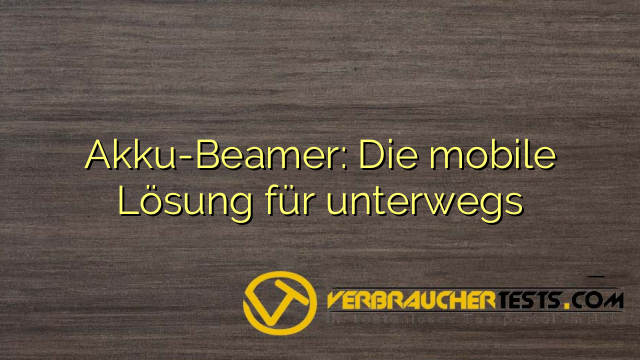 Akku-Beamer: Die mobile Lösung für unterwegs
