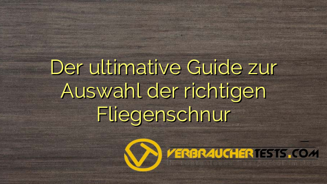Der ultimative Guide zur Auswahl der richtigen Fliegenschnur