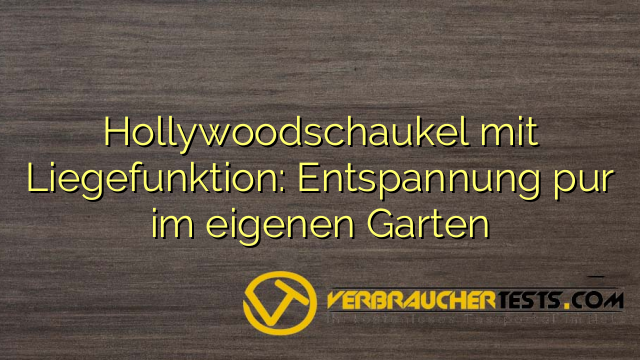 Hollywoodschaukel mit Liegefunktion: Entspannung pur im eigenen Garten