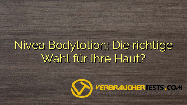 Nivea Bodylotion: Die richtige Wahl für Ihre Haut?