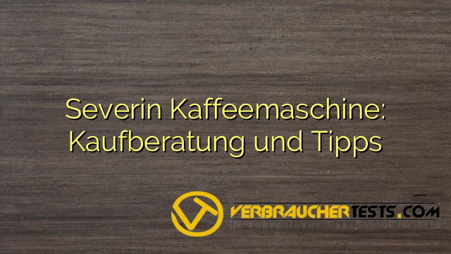 Severin Kaffeemaschine: Kaufberatung und Tipps