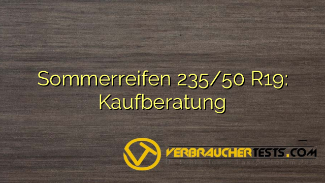 Sommerreifen 235/50 R19: Kaufberatung