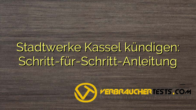Stadtwerke Kassel kündigen: Schritt-für-Schritt-Anleitung