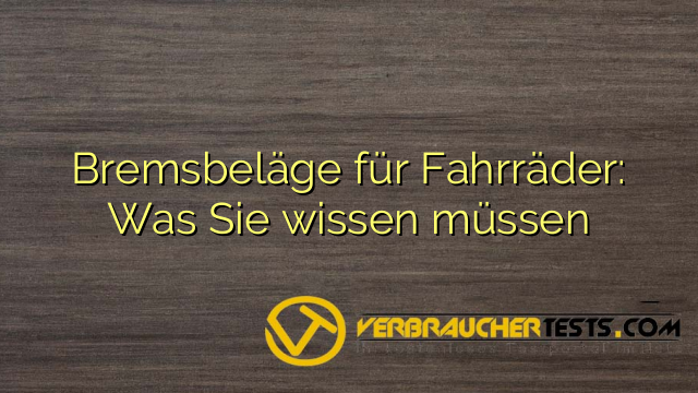 Bremsbeläge für Fahrräder: Was Sie wissen müssen
