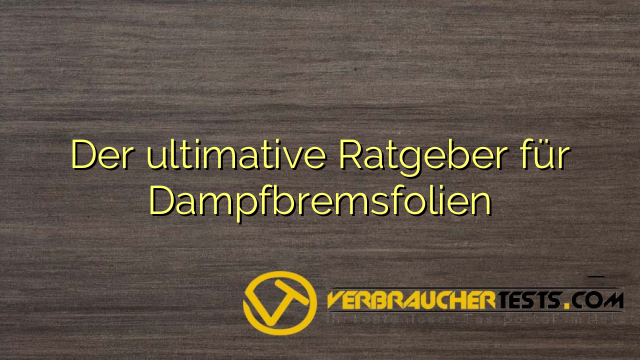 Der ultimative Ratgeber für Dampfbremsfolien