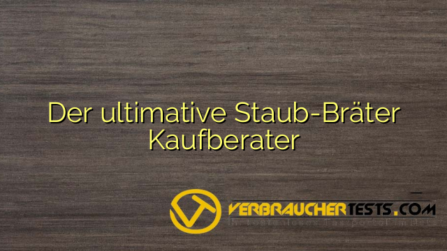 Der ultimative Staub-Bräter Kaufberater
