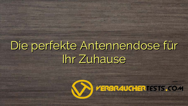 Die perfekte Antennendose für Ihr Zuhause