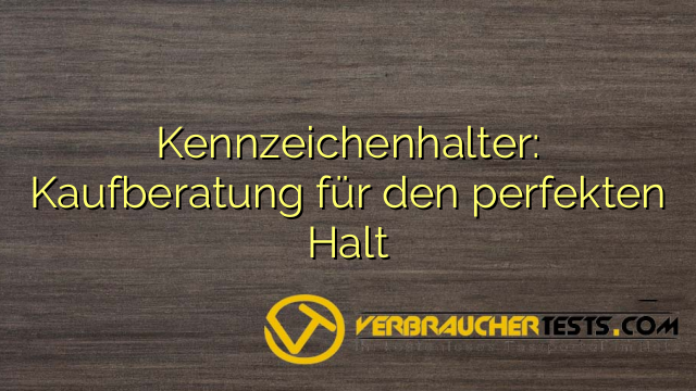 Kennzeichenhalter: Kaufberatung für den perfekten Halt