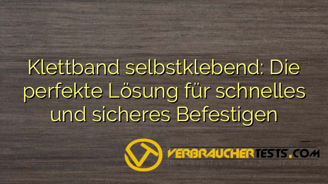 Klettband selbstklebend: Die perfekte Lösung für schnelles und sicheres Befestigen