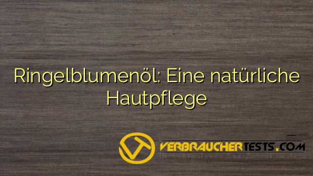 Ringelblumenöl: Eine natürliche Hautpflege