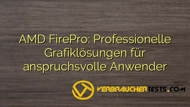 AMD FirePro: Professionelle Grafiklösungen für anspruchsvolle Anwender