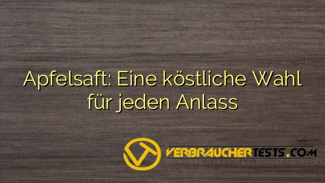 Apfelsaft: Eine köstliche Wahl für jeden Anlass