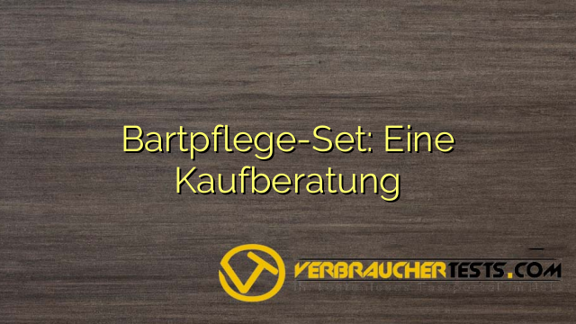 Bartpflege-Set: Eine Kaufberatung