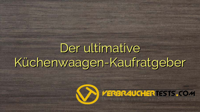 Der ultimative Küchenwaagen-Kaufratgeber