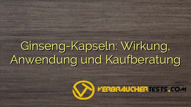 Ginseng-Kapseln: Wirkung, Anwendung und Kaufberatung