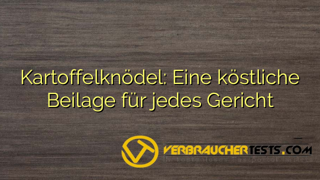 Kartoffelknödel: Eine köstliche Beilage für jedes Gericht