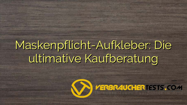 Maskenpflicht-Aufkleber: Die ultimative Kaufberatung