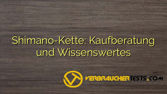 Shimano-Kette: Kaufberatung und Wissenswertes