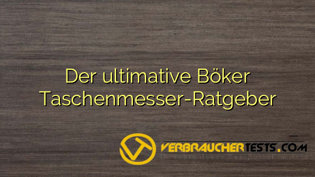 Der ultimative Böker Taschenmesser-Ratgeber