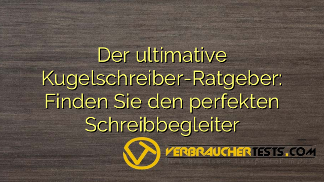 Der ultimative Kugelschreiber-Ratgeber: Finden Sie den perfekten Schreibbegleiter