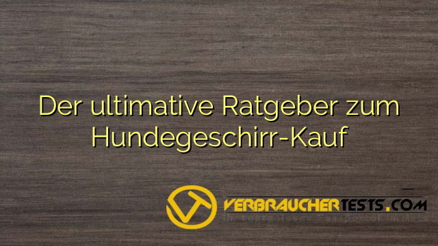 Der ultimative Ratgeber zum Hundegeschirr-Kauf