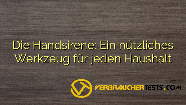 Die Handsirene: Ein nützliches Werkzeug für jeden Haushalt