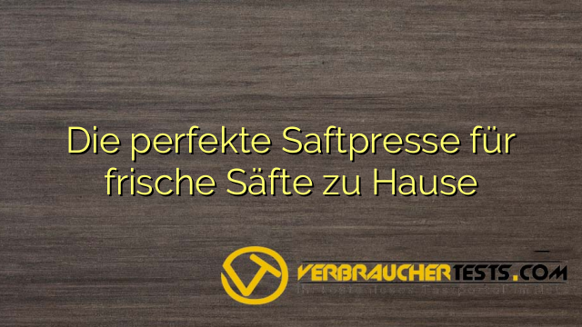 Die perfekte Saftpresse für frische Säfte zu Hause