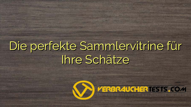 Die perfekte Sammlervitrine für Ihre Schätze