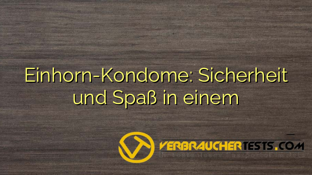 Einhorn-Kondome: Sicherheit und Spaß in einem