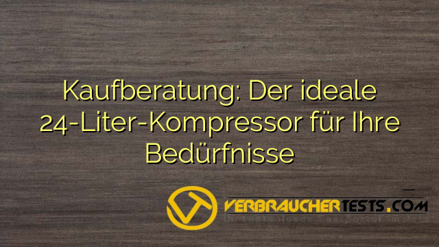 Kaufberatung: Der ideale 24-Liter-Kompressor für Ihre Bedürfnisse