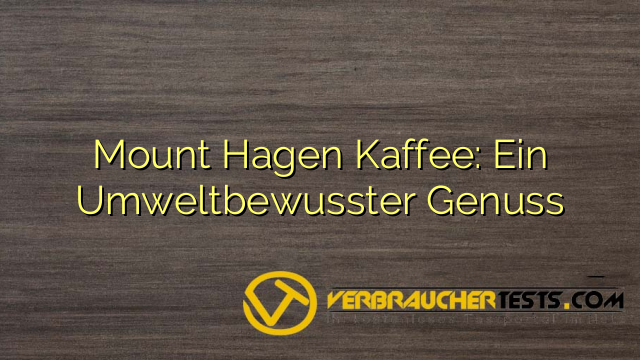 Mount Hagen Kaffee: Ein Umweltbewusster Genuss