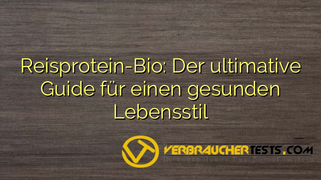 Reisprotein-Bio: Der ultimative Guide für einen gesunden Lebensstil
