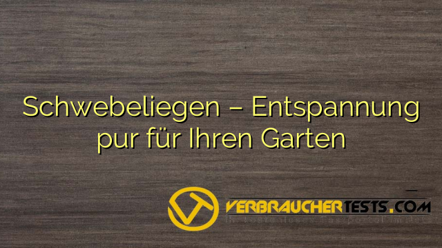 Schwebeliegen – Entspannung pur für Ihren Garten