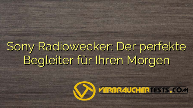 Sony Radiowecker: Der perfekte Begleiter für Ihren Morgen
