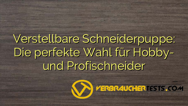 Verstellbare Schneiderpuppe: Die perfekte Wahl für Hobby- und Profischneider