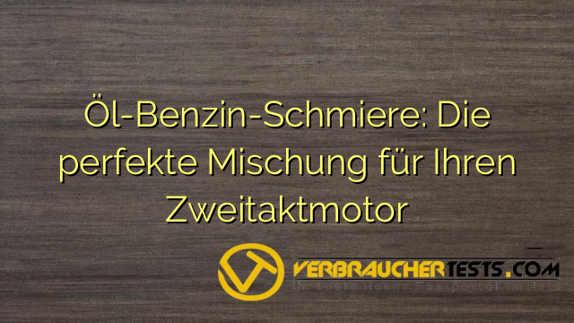 Öl-Benzin-Schmiere: Die perfekte Mischung für Ihren Zweitaktmotor