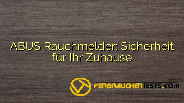 ABUS Rauchmelder: Sicherheit für Ihr Zuhause
