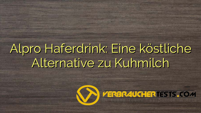 Alpro Haferdrink: Eine köstliche Alternative zu Kuhmilch