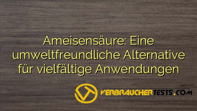 Ameisensäure: Eine umweltfreundliche Alternative für vielfältige Anwendungen