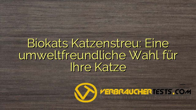 Biokats Katzenstreu: Eine umweltfreundliche Wahl für Ihre Katze