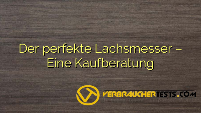 Der perfekte Lachsmesser – Eine Kaufberatung