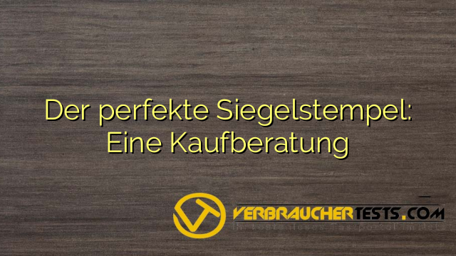 Der perfekte Siegelstempel: Eine Kaufberatung