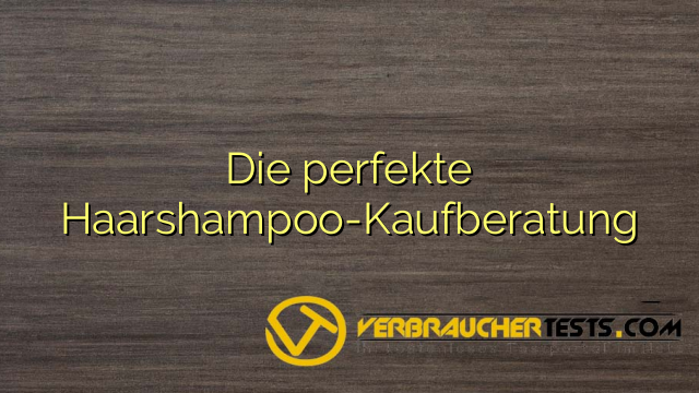 Die perfekte Haarshampoo-Kaufberatung